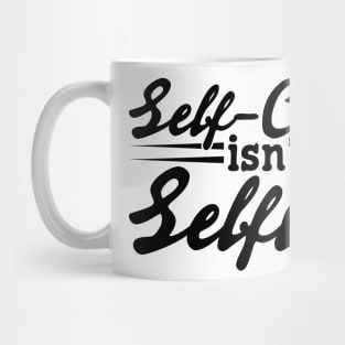 Self Care Isn't Selfish v2 Mug